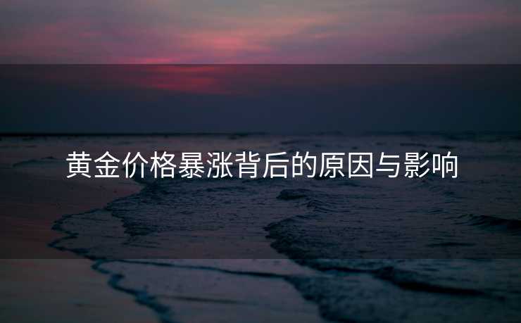 黄金价格暴涨背后的原因与影响