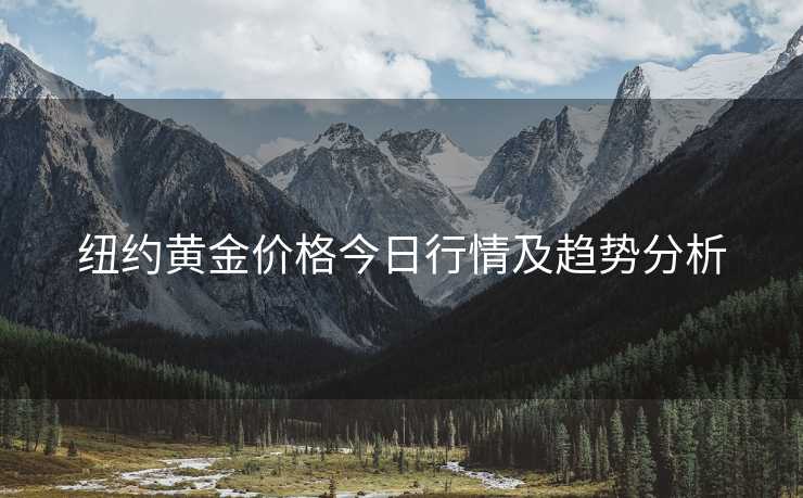 纽约黄金价格今日行情及趋势分析