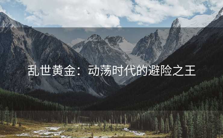 乱世黄金：动荡时代的避险之王