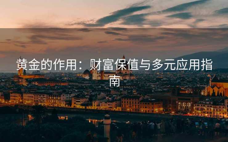 黄金的作用：财富保值与多元应用指南