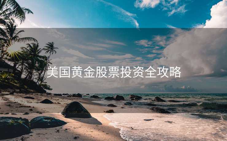美国黄金股票投资全攻略